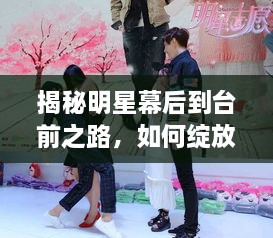 揭秘明星幕后到臺前之路，如何綻放耀眼光芒
