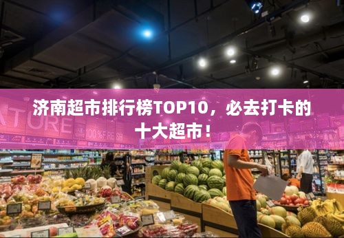 濟南超市排行榜TOP10，必去打卡的十大超市！