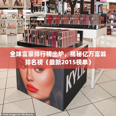 全球富豪排行榜出爐，揭秘億萬富翁排名榜（最新2015榜單）