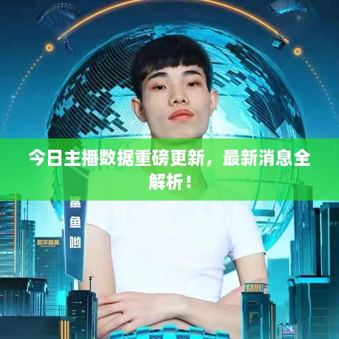 今日主播數(shù)據(jù)重磅更新，最新消息全解析！