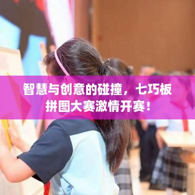 智慧與創(chuàng)意的碰撞，七巧板拼圖大賽激情開賽！