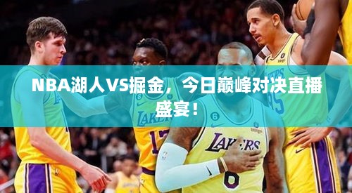 NBA湖人VS掘金，今日巔峰對決直播盛宴！
