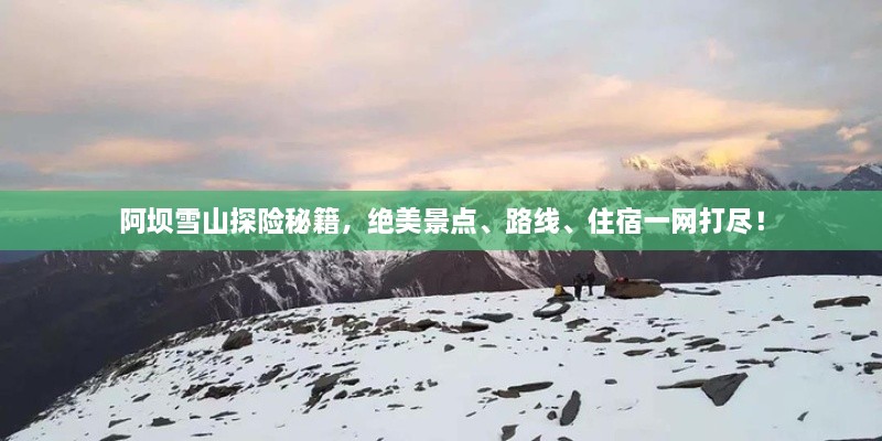 阿壩雪山探險(xiǎn)秘籍，絕美景點(diǎn)、路線、住宿一網(wǎng)打盡！