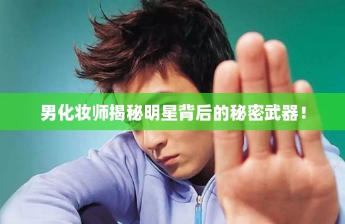 男化妝師揭秘明星背后的秘密武器！