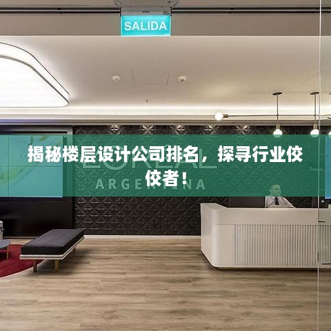 揭秘樓層設(shè)計公司排名，探尋行業(yè)佼佼者！