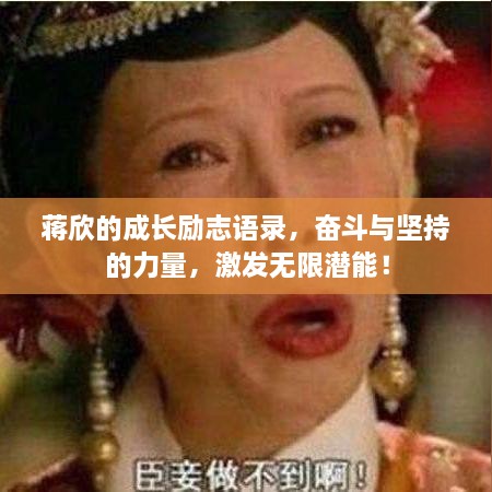 蔣欣的成長勵志語錄，奮斗與堅持的力量，激發(fā)無限潛能！