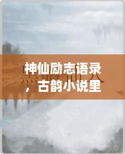 神仙勵志語錄，古韻小說里的心靈磨礪之道