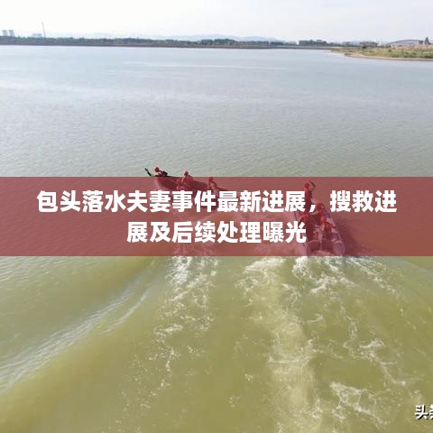 包頭落水夫妻事件最新進(jìn)展，搜救進(jìn)展及后續(xù)處理曝光