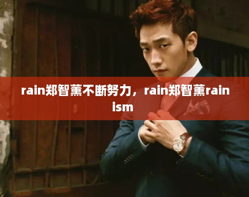 rain鄭智薰不斷努力，rain鄭智薰rainism 