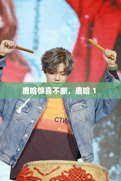 鹿晗驚喜不斷，鹿晗 1 