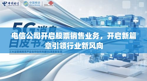 電信公司開啟股票銷售業(yè)務，開啟新篇章引領行業(yè)新風向