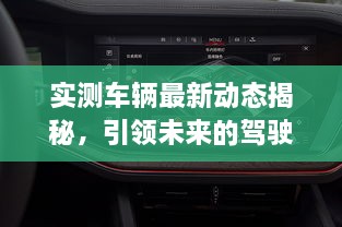 實測車輛最新動態(tài)揭秘，引領未來的駕駛新體驗