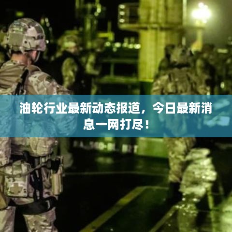 油輪行業(yè)最新動(dòng)態(tài)報(bào)道，今日最新消息一網(wǎng)打盡！