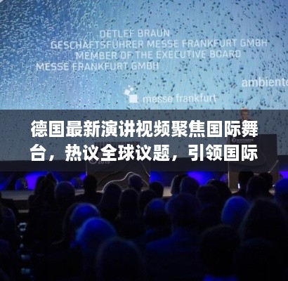德國(guó)最新演講視頻聚焦國(guó)際舞臺(tái)，熱議全球議題，引領(lǐng)國(guó)際聲音新潮流