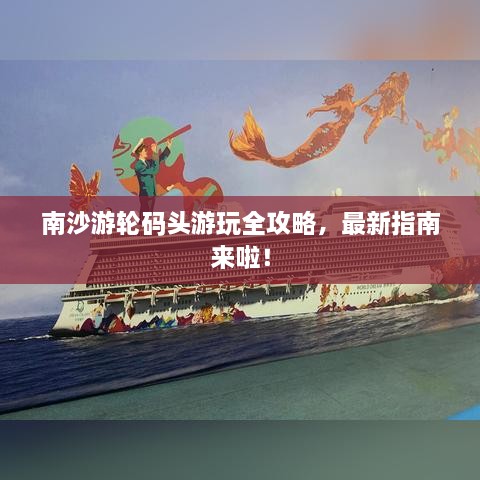 南沙游輪碼頭游玩全攻略，最新指南來啦！